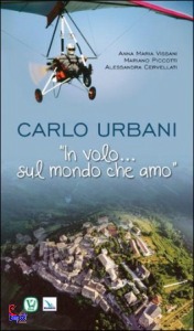 VISSANI - PICCOTTI -, Carlo Urbani In volo sul mondo che amo