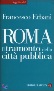 ERBANI FRANCESCO, Roma Il tramonto della citt pubblica