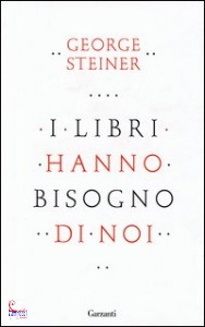 STEINER GEORGE, i libri hanno bisogno di noi