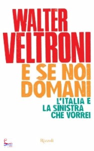 Veltroni, Walter, e se noi domani