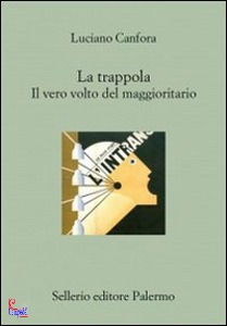 CANFORA LUCIANO, La trappola. Il vero volto del maggioritario