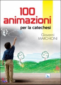 MARCHIONI GIOVANNI, 100 animazioni per la catechesi