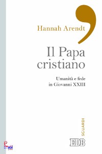 ARENDT HANNAH, Il papa cristiano Giovanni XXIII