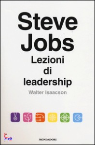 ISAACSON WALTER, Steve jobs. Lezioni di leadership