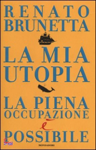 BRUNETTA RENATO, La mia utopia.  La piena occupazione  possibile