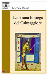 BASSO MICHELE, La strana bottega del Calmaggiore