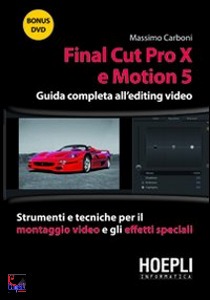 CARBONI MASSIMO, Final Cut Pro X e Motion 5 Guida completa