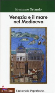 ORLANDO ERMANNO, Venezia e il mare nel Medioevo