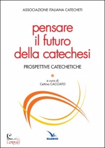 CACCIATO CETTINA ED., Pensare il futuro della catechesi