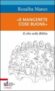 MANES ROSALBA, E mangiate cose buone. Il cibo nella Bibbia