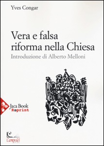 CONGAR YVES, Vera e falsa riforma della Chiesa