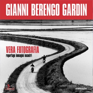 BERENGO GARDIN, Vera fotografia. Reportage, immagini, incontri