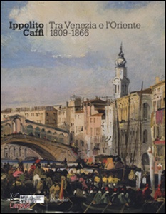 SCARPA ANNALISA /ED., Ippolito Caffi. Tra Venezia e l