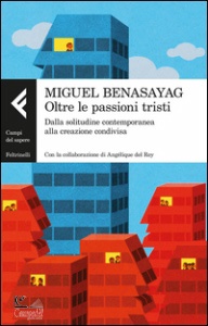 BENASAYAG MIGUEL, Oltre le passioni tristi