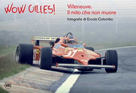 TERRUZZI COLOMBO, Wow, Gilles! Villeneuve: il mito non muore