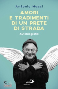 MAZZI ANTONIO, Amori e tradimenti di un prete di strada