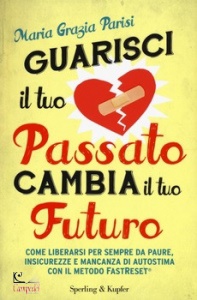 PARISI MARIA GRAZIA, Guarisci il tuo passato cambia il tuo futuro