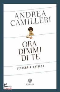 CAMILLERI ANDREA, Ora dimmi di te. Lettera a Matilda