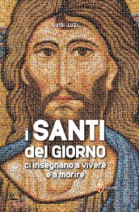 LUZI LUIGI, I santi del giorno ci insegnano a vivere e morire