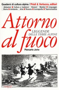 JORIO PIERCARLO, Attorno al fuoco leggende delle terre alpine