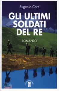 CORTI EUGENIO, Gli ultimi soldati del re