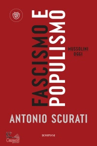 SCURATI ANTONIO, Fascismo e populismo. Mussolini oggi