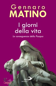 MATINO GENNARO, I giorni della vita Le conseguenze della Pasqua