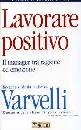 VARVELLI RICCARDO, Lavorare positivo.Manager tra ragione e emozione