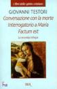 TESTORI GIOVANNI, Conversazione con la morte. Interrogatorio a Maria