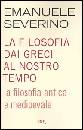 SEVERINO EMANUELE, La filosofia dai greci al nostro tempo - 1