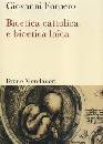 FORNERO GIOVANNI, Bioetica cattolica e bioetica laica