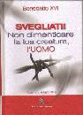 BENEDETTO XVI, Svegliati non dimenticare la tua creatura uomo