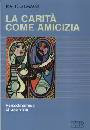 CAVANI MATTEO, La carit come amicizia.Psicodinamica di una virt