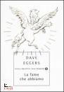 EGGERS DAVE, La fame che abbiamo