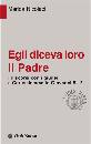 NICOLACI MARIDA, Egli diceva loro il padre. Vangelo di Giovanni