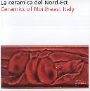 AA.VV., Le ceramiche del nord-est. Ceramics of Northeast I