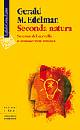 EDELMAN GERALD, Secondo natura. Scienza del cervello e conoscenza