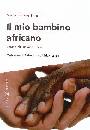 immagine di Il mio bambino africano. Storia di un