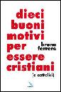 FERRERO BRUNO, Dieci buoni motivi per essere cristiani  cattolici