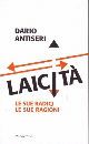 ANTISERI DARIO, Laicit. Le sue radici le sue ragioni