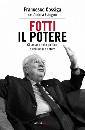 COSSIGA FRANCESCO, Fotti il potere Gli arcani della politica