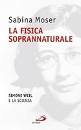 MOSER SABINA, La fisica soprannaturale Simone Weil e la scienza