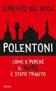 DEL BOCA LORENZO, Polentoni Come e perch il Nord  stato tradito