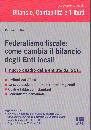 RUFFINI PATRIZIA, Federalismo fiscale:come cambia il bilancio