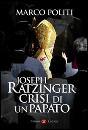 POLITI MARCO, Joseph Ratzinger crisi di un papato