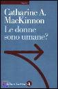 MACKINNON CATHARINE, le donne sono umane?