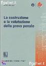 ANGELETTI RIZIERO, La costruzione e la valutazione della prova penale