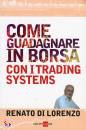 DI LORENZO RENATO, Come guadagnare in borsa con i trading systems