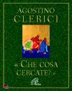 CLERICI AGOSTINO, Che cosa cercate ?