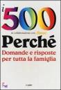 immagine di I 500 perch. Domande/risposte per tutta famiglia